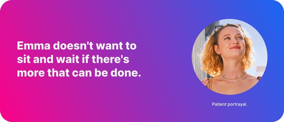 Emma doesn't want to sit and wait if there's more that can be done. Patient portrayal.