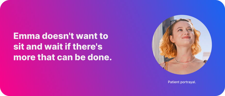 Emma doesn't want to sit and wait if there's more that can be done. Patient portrayal.